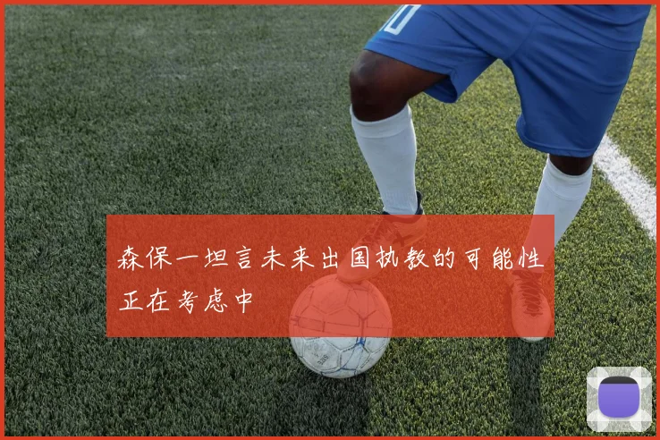 森保一坦言未来出国执教的可能性正在考虑中